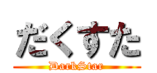 だくすた (DarkStar)