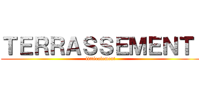 ＴＥＲＲＡＳＳＥＭＥＮＴ  (littéralement )