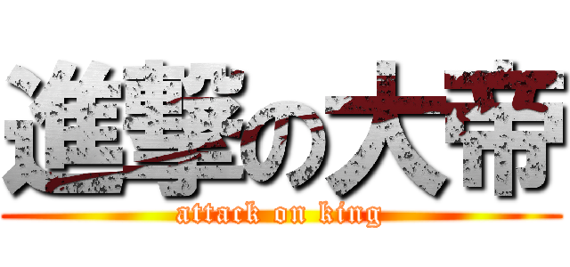 進撃の大帝 (attack on king)