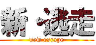 新・逃走 (new escape)