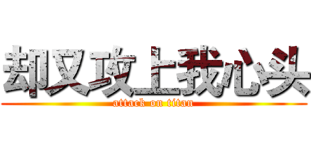 却又攻上我心头 (attack on titan)