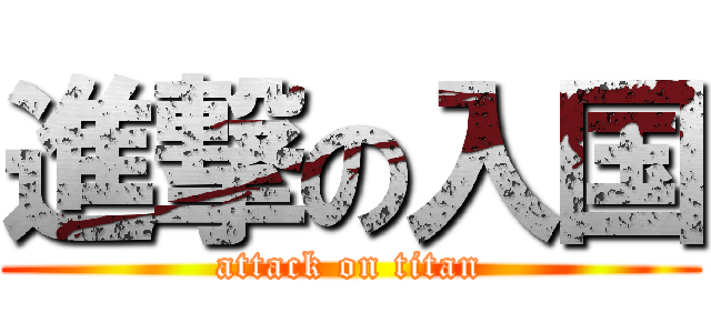 進撃の入国 (attack on titan)