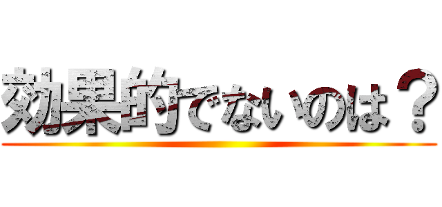 効果的でないのは？ ()