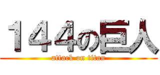 １４４の巨人 (attack on titan)