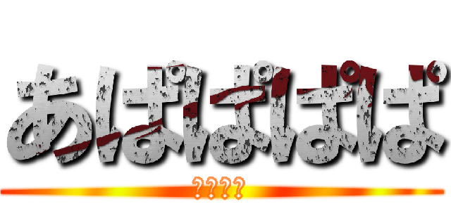 あぱぱぱぱ (あぱぱぱ)