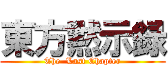 東方黙示録 (The  Last Chapter)