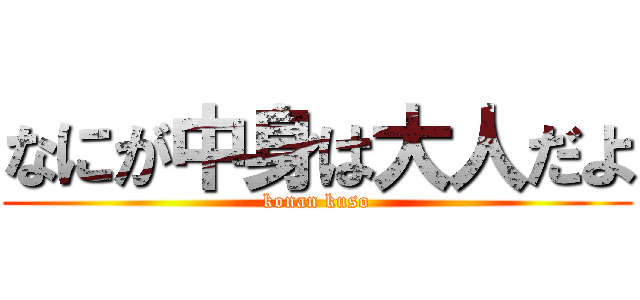 なにが中身は大人だよ (konan kuso)