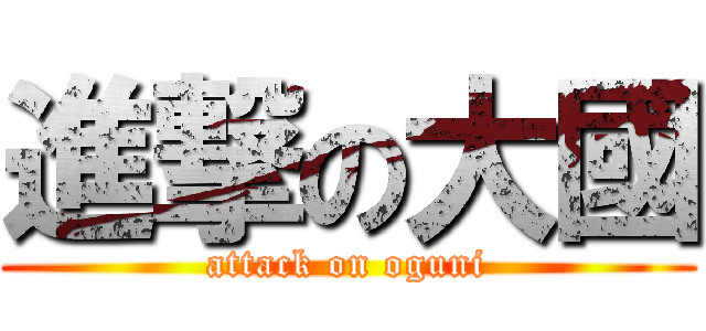 進撃の大國 (attack on oguni)