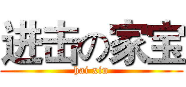 进击の家宝 (hai xin)