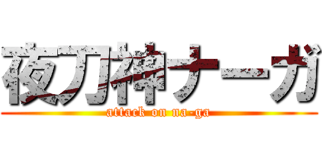 夜刀神ナーガ (attack on na-ga)