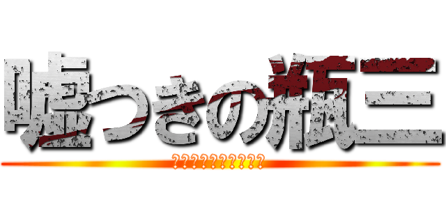 嘘つきの瓶三 (安倍とヤクザと火炎瓶)