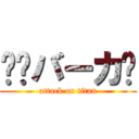 👎️バーカ🖕 (attack on titan)