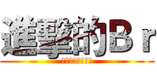 進擊的Ｂｒ (鬼泣神嚎攻破你心)