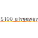 ＄１００ ｇｉｖｅａｗａｙ (not clickbat)