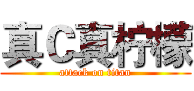 真Ｃ真柠檬 (attack on titan)