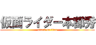 仮面ライダー本都秀 (attack on titan)