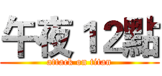 午夜１２點 (attack on titan)