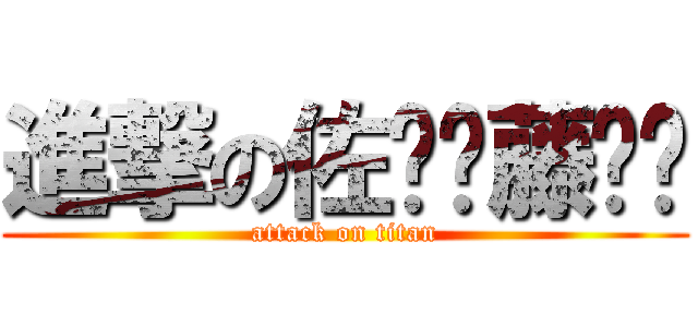 進撃の佐̤̮藤̤̮ (attack on titan)