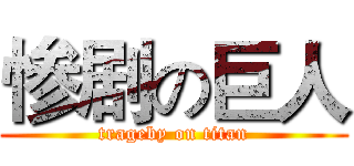 惨剧の巨人 (trageby on titan)