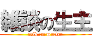 雑談の生主 (talk on master)