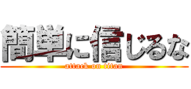 簡単に信じるな (attack on titan)