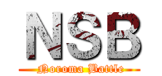 ＮＳＢ ( Noroma Battle)