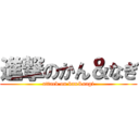 進撃のかん＆なぎ (attack on kan&nagi)