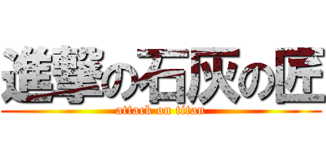 進撃の石灰の匠 (attack on titan)