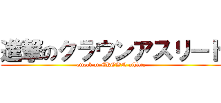 進撃のクラウンアスリート (attack on CROWN athlete)