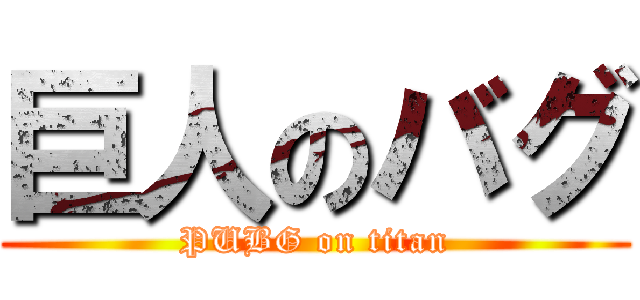 巨人のバグ (PUBG on titan)