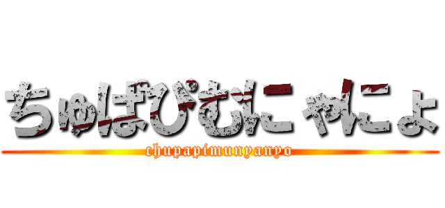 ちゅぱぴむにゃにょ (chupapimunyanyo)