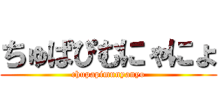 ちゅぱぴむにゃにょ (chupapimunyanyo)