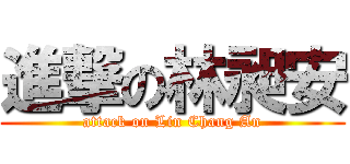 進撃の林昶安 (attack on Lin Chang An)
