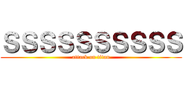 ＳＳＳＳＳＳＳＳＳＳ (attack on titan)