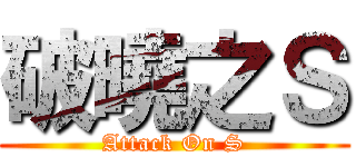 破曉之Ｓ (Attack On S)