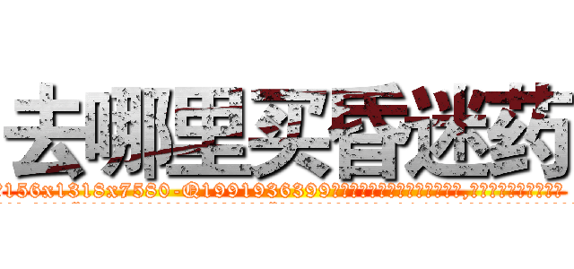 去哪里买昏迷药 (去哪里买昏迷药【电.话156x1318x7580-Q1991936399鑫宏药业】我们做的是长期生意,靠的是老客户长期支持
参考消息网2月20日报道 韩媒称，“剩女多、离婚率高的城市，房价一定会上涨。”这是中国经济学家金岩石2016年12月参加在上海举行的房地产相关论坛时说的话。
)