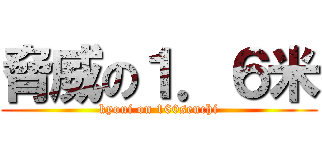 脅威の１．６米 (kyoui on 160senchi)