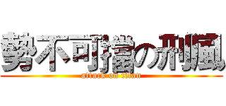 勢不可擋の刑風 (attack on titan)