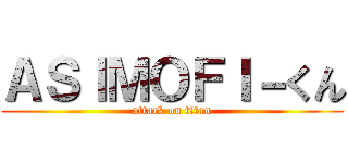 ＡＳＩＭＯＦＩ－くん (attack on titan)