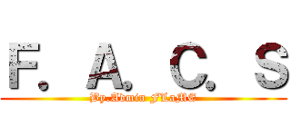 Ｆ．Ａ．Ｃ．Ｓ (By.Admin FLaME)