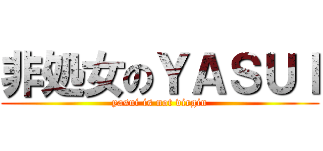 非処女のＹＡＳＵＩ (yasui is not virgin)
