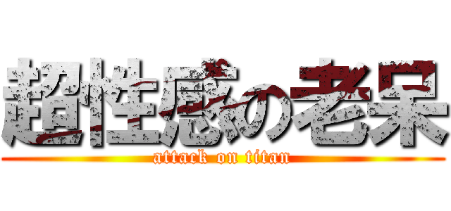超性感の老呆 (attack on titan)