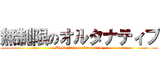 無制限のオルタナティブ (Unlimited of alternative)