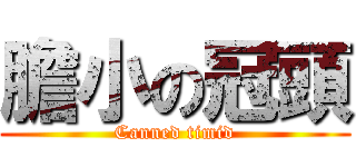 膽小の冠頭 (Canned timid)