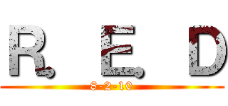 Ｒ．Ｅ．Ｄ (8-2-10)
