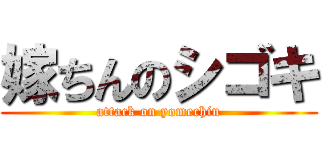 嫁ちんのシゴキ (attack on yomechin)