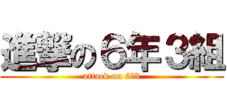 進撃の６年３組 (attack on 6−3)