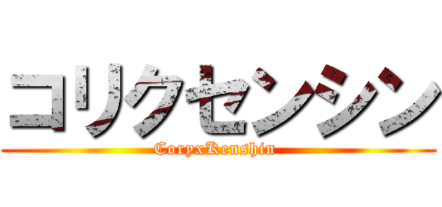 コリクセンシン (CoryxKenshin )