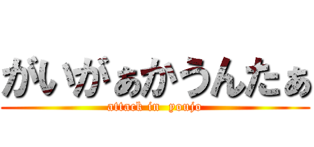 がいがぁかうんたぁ (attack in  youjo)