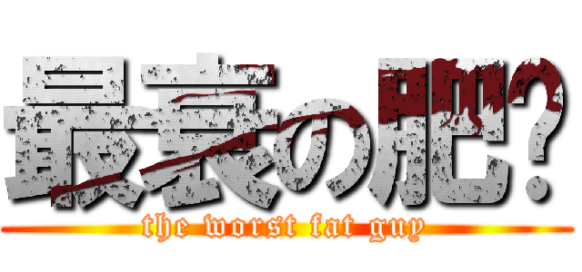 最衰の肥佬 (the worst fat guy)